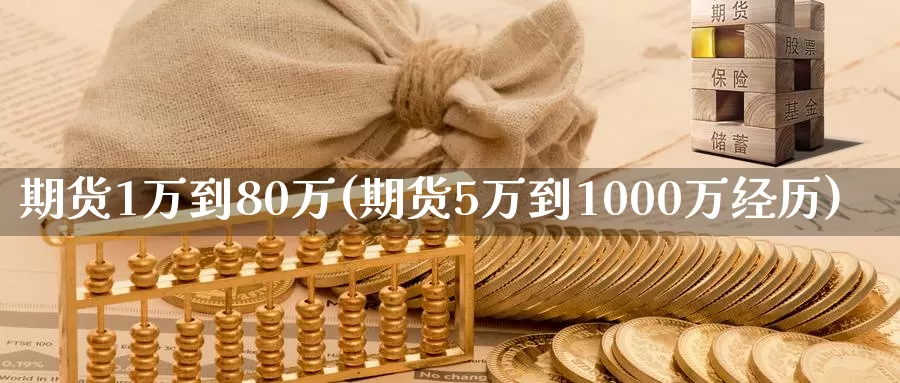 期货1万到80万(期货5万到1000万经历)