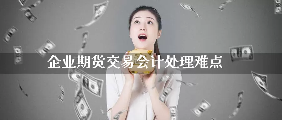 企业期货交易处理难点