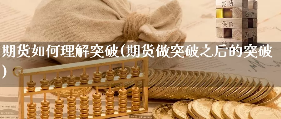 期货如何理解突破(期货做突破之后的突破)