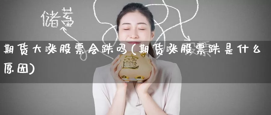 期货大涨股票会跌吗(期货涨股票跌是什么原因)