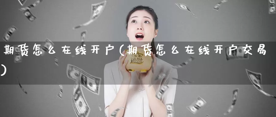 期货怎么在线开户(期货怎么在线开户交易)