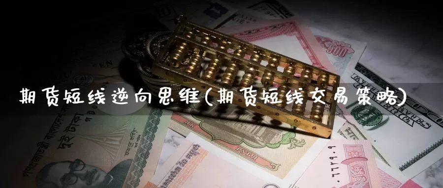 期货短线逆向思维(期货短线交易策略)