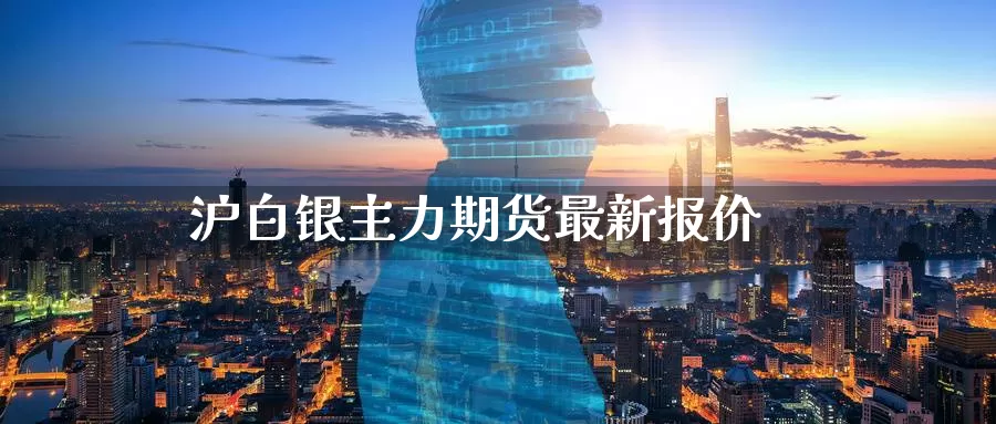 沪白银主力期货最新报价