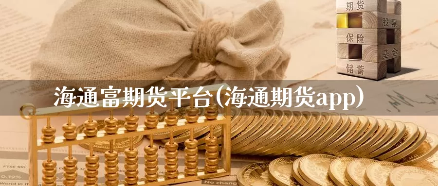 海通富期货平台(海通期货app)