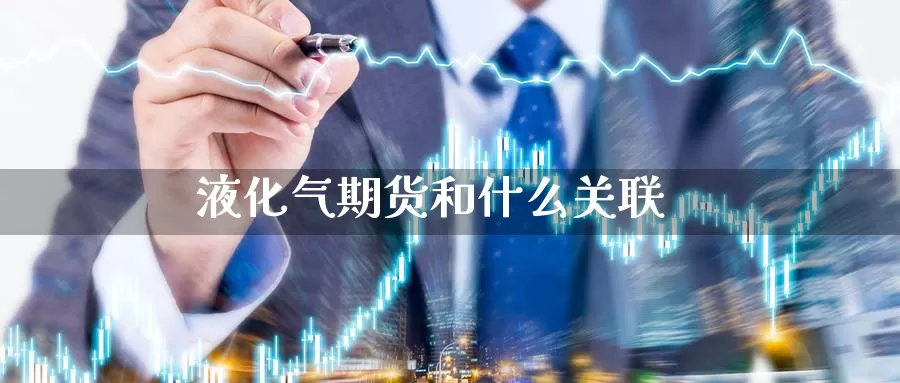 液化气期货和什么关联