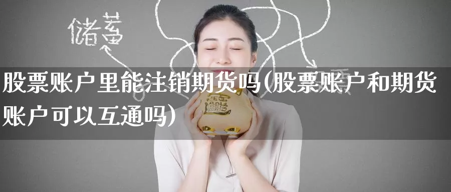 股票账户里能注销期货吗(股票账户和期货账户可以互通吗)