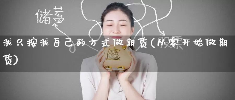 我只按我自己的方式做期货(从零开始做期货)