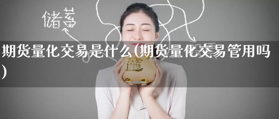 期货量化交易是什么(期货量化交易管用吗)