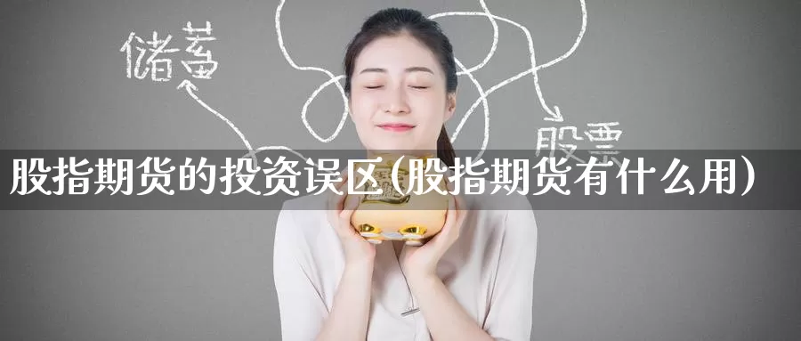 股指期货的投资误区(股指期货有什么用)