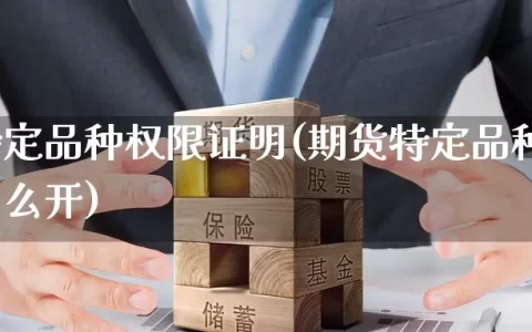 期货特定品种权限证明(期货特定品种权限证明怎么开)