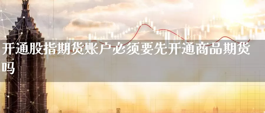 开通股指期货账户必须要先开通商品期货吗