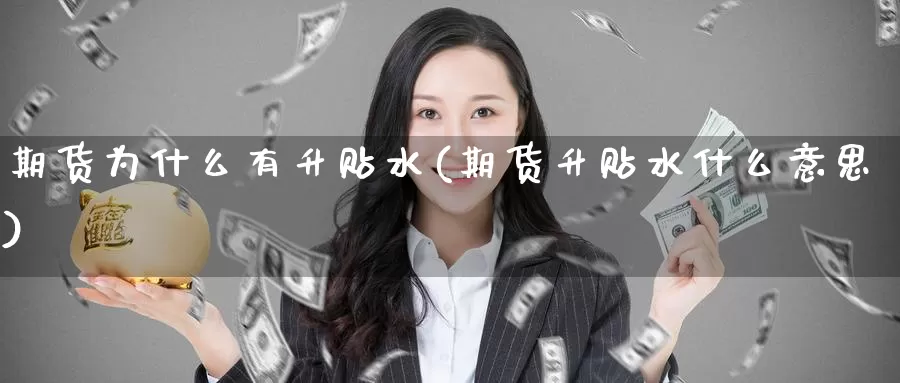 期货为什么有升贴水(期货升贴水什么意思)
