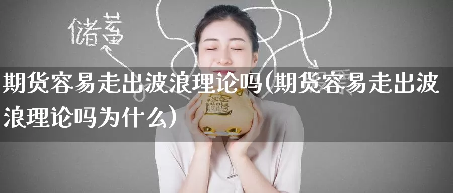 期货容易走出波浪理论吗(期货容易走出波浪理论吗为什么)