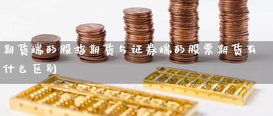 期货端的股指期货与证券端的股票期货有什么区别