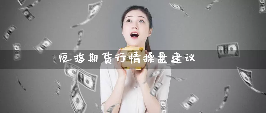 恒指期货行情操盘建议