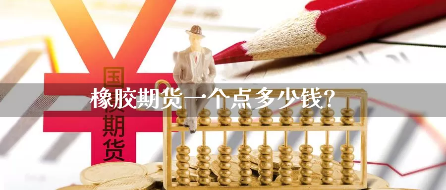 橡胶期货一个点多少钱?