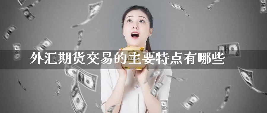 外汇期货交易的主要特点有哪些