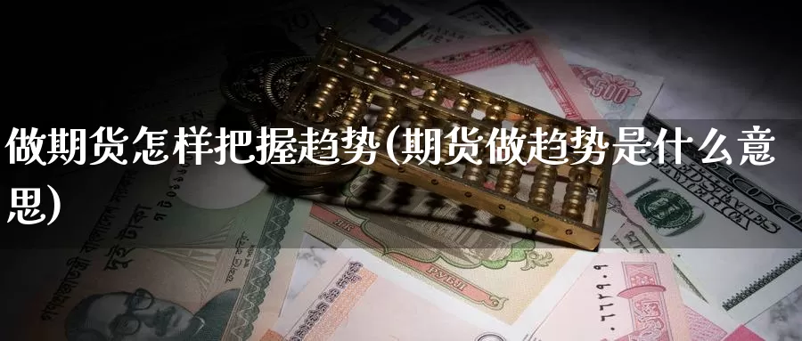 做期货怎样把握趋势(期货做趋势是什么意思)