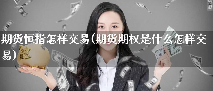 期货恒指怎样交易(期货期权是什么怎样交易)