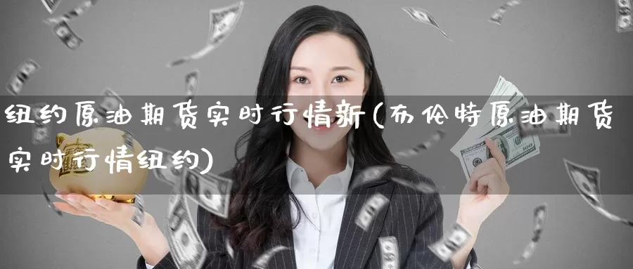 纽约原油期货实时行情新(布伦特原油期货实时行情纽约)