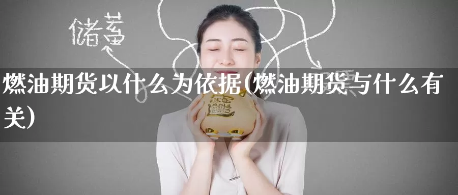燃油期货以什么为依据(燃油期货与什么有关)