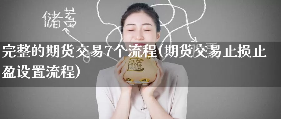 完整的期货交易7个流程(期货交易止损止盈设置流程)