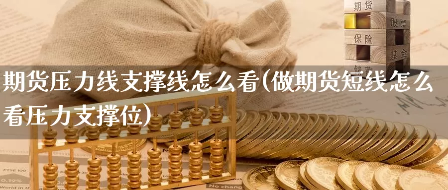 期货压力线支撑线怎么看(做期货短线怎么看压力支撑位)
