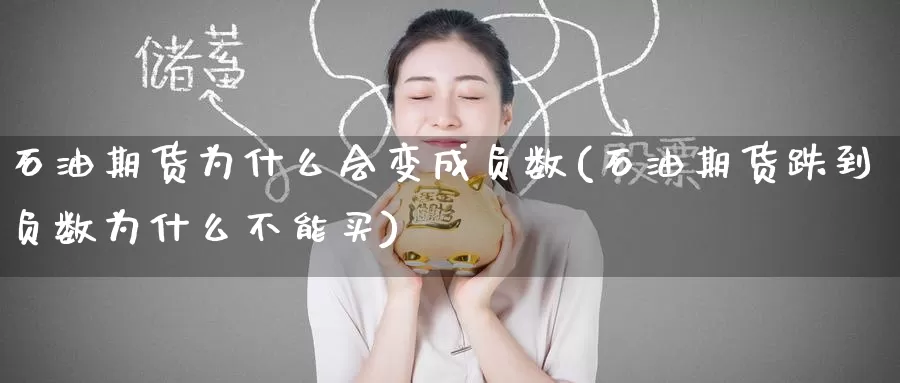 石油期货为什么会变成负数(石油期货跌到负数为什么不能买)