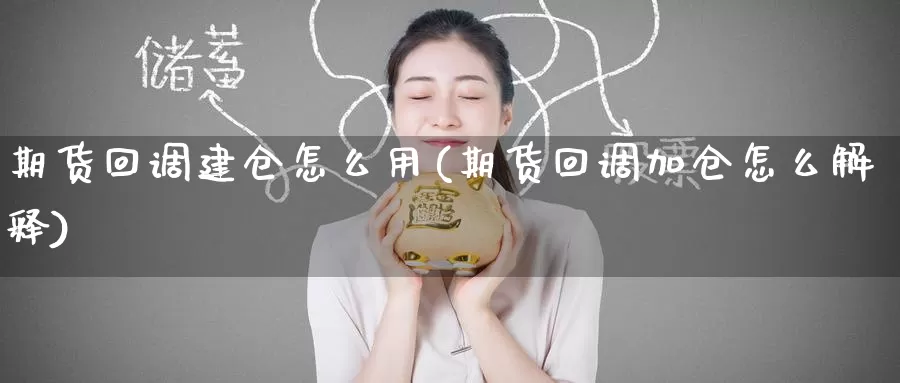 期货回调建仓怎么用(期货回调加仓怎么解释)