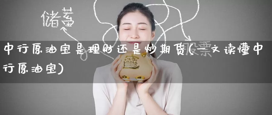 中行原油宝是理财还是炒期货(一文读懂中行原油宝)