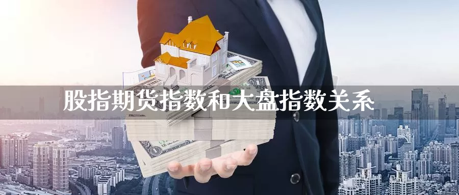 股指期货指数和大盘指数关系