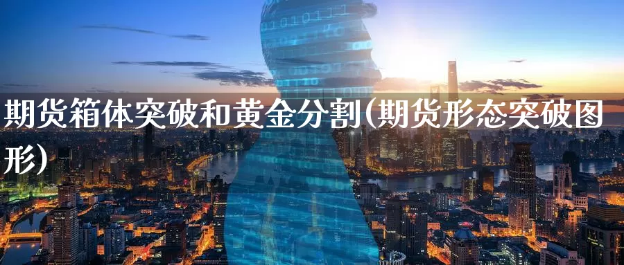 期货箱体突破和黄金分割(期货形态突破图形)