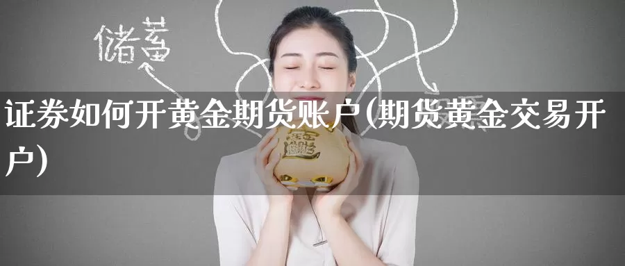 证券如何开黄金期货账户(期货黄金交易开户)