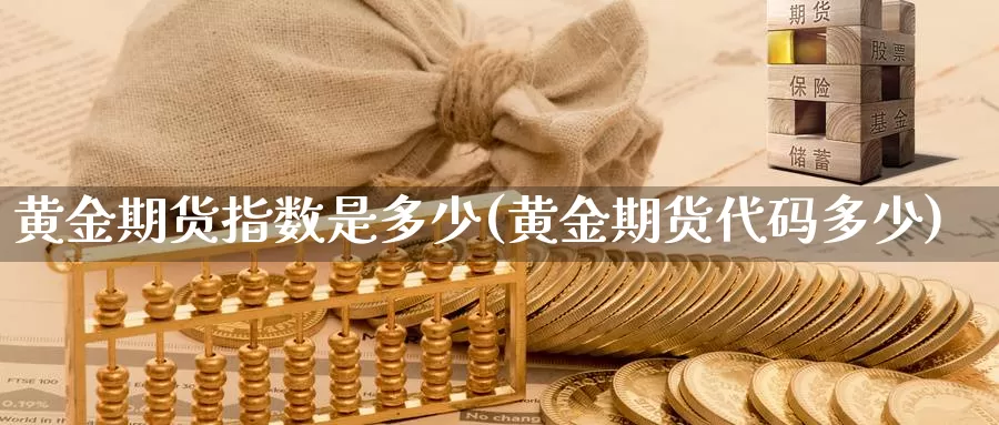 黄金期货指数是多少(黄金期货代码多少)