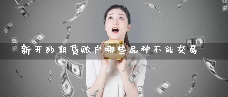 新开的期货账户哪些品种不能交易