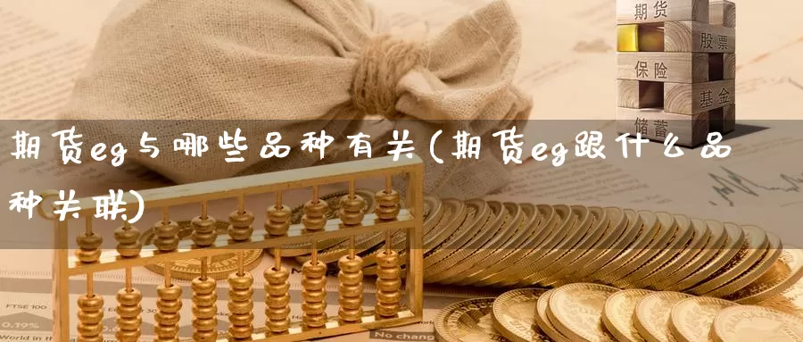 期货eg与哪些品种有关(期货eg跟什么品种关联)