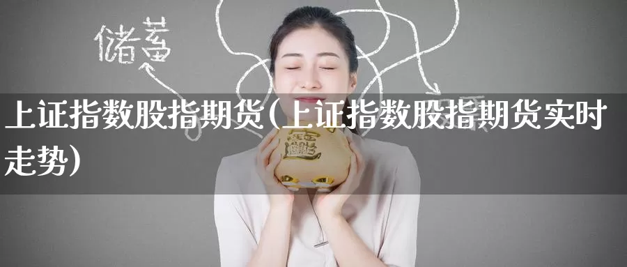 上证指数股指期货(上证指数股指期货实时走势)