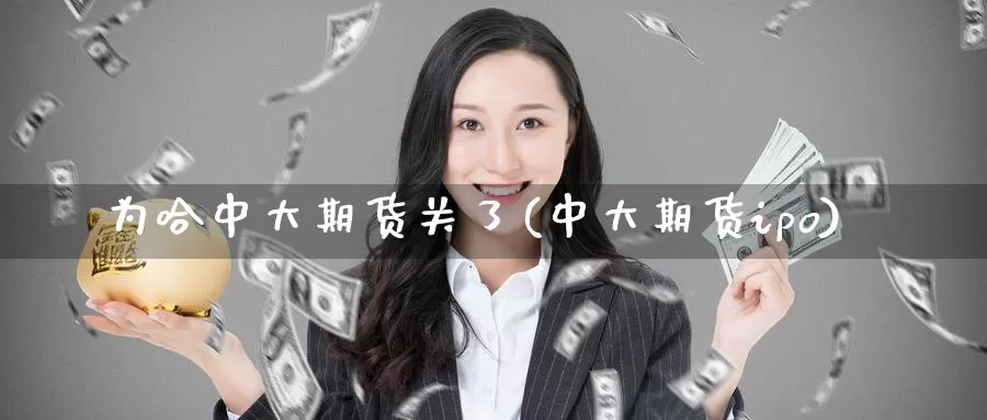 为哈中大期货关了(中大期货ipo)