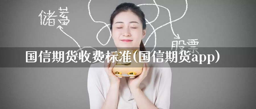 国信期货收费标准(国信期货app)