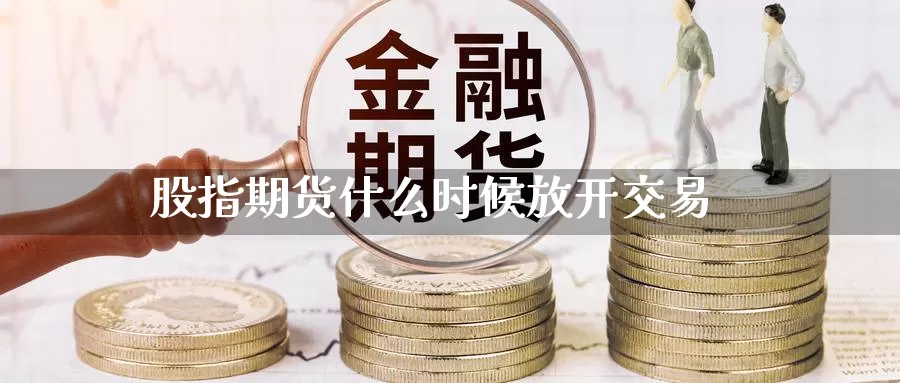 股指期货什么时候放开交易