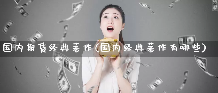 国内期货经典著作(国内经典著作有哪些)