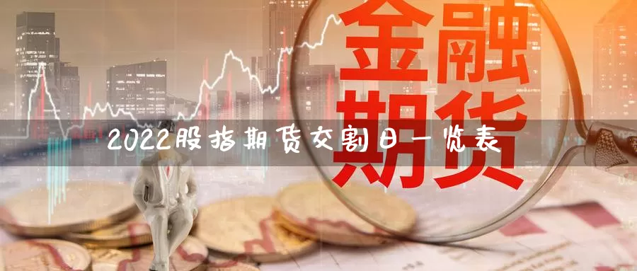 2022股指期货交割日一览表