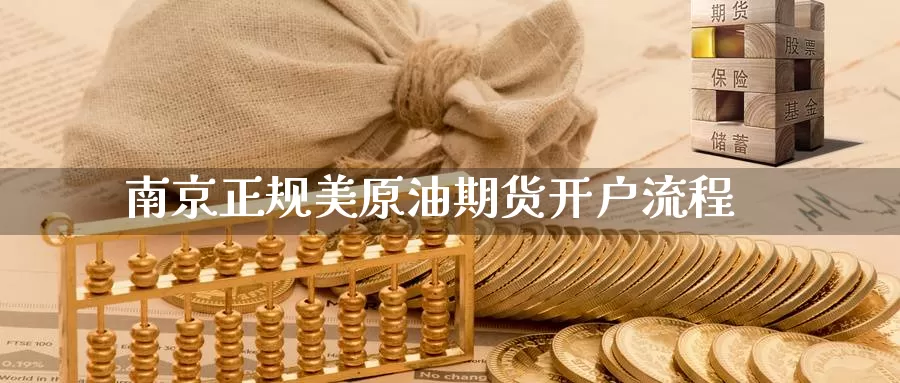 南京正规美原油期货开户流程