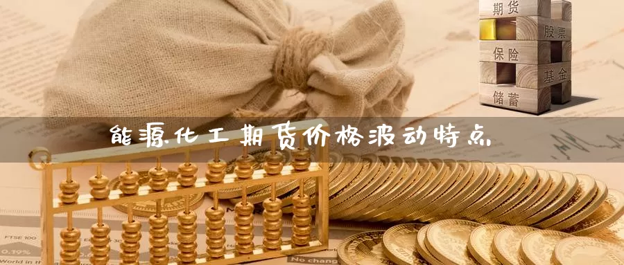 能源化工期货价格波动特点