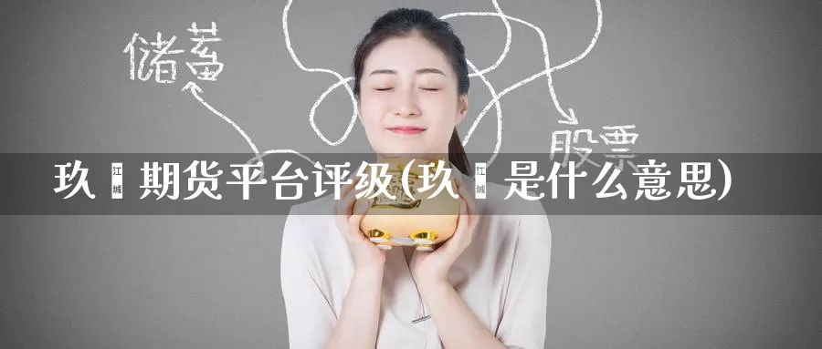 玖鑫期货平台评级(玖鑫是什么意思)