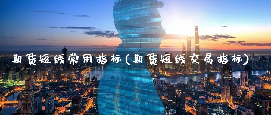 期货短线常用指标(期货短线交易指标)