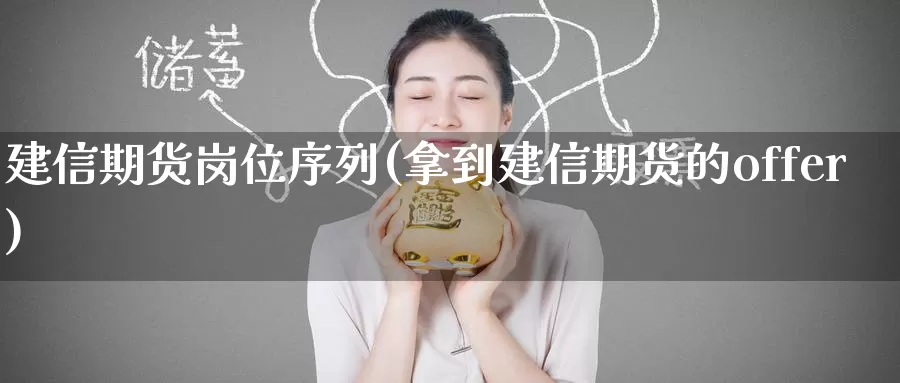 建信期货岗位序列(拿到建信期货的offer)