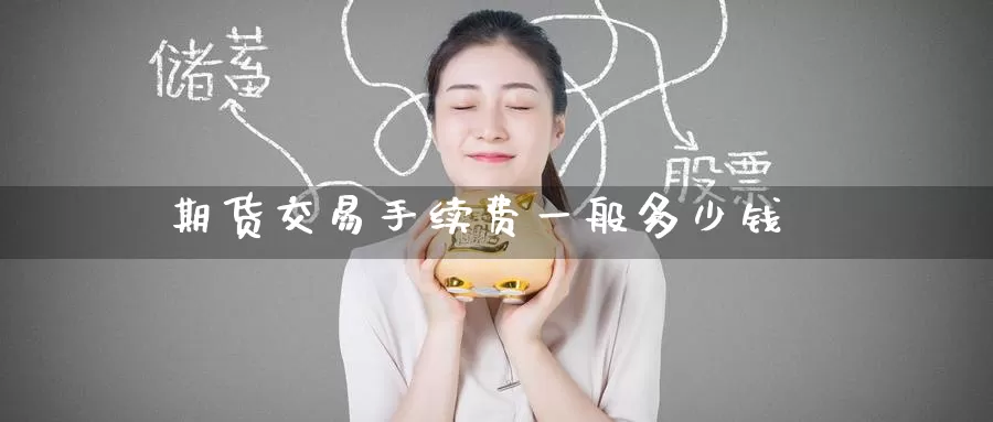 期货交易手续费一般多少钱