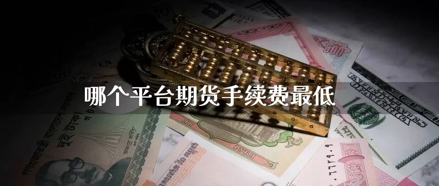 哪个平台期货手续费最低