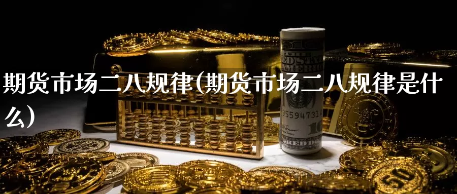 期货市场二八规律(期货市场二八规律是什么)